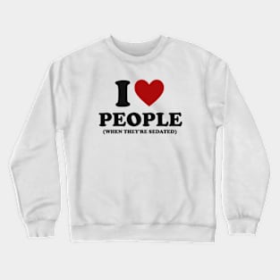 I Love People When They're Sedated Shirt | Funny Nurse Shirt | Medical Crewneck Sweatshirt